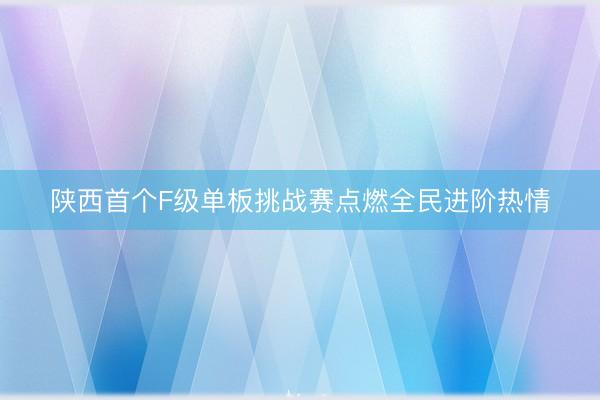 陕西首个F级单板挑战赛点燃全民进阶热情