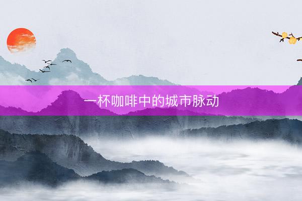 一杯咖啡中的城市脉动