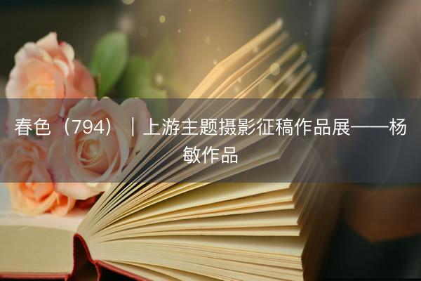 春色（794）｜上游主题摄影征稿作品展——杨敏作品