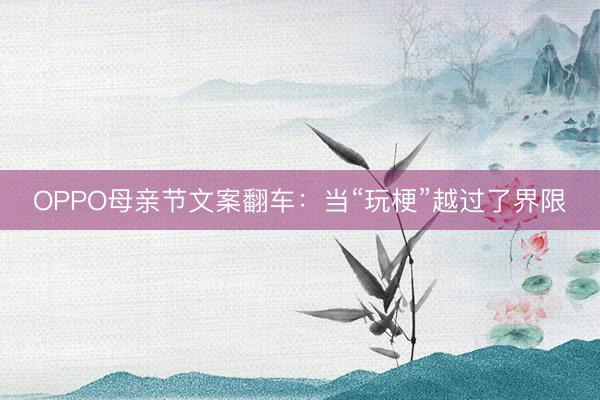 OPPO母亲节文案翻车：当“玩梗”越过了界限