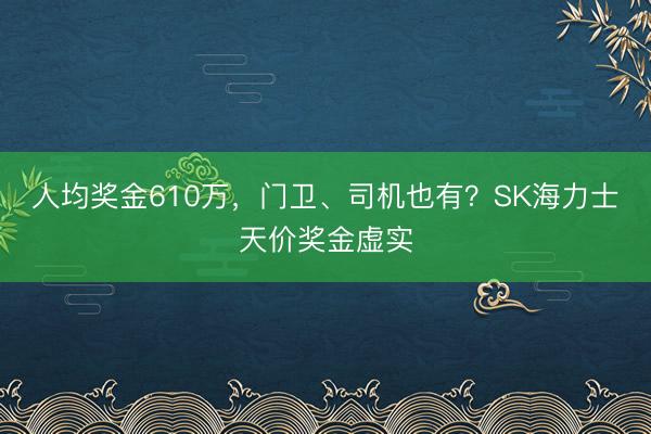 人均奖金610万，门卫、司机也有？SK海力士天价奖金虚实