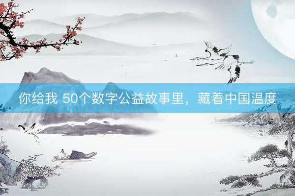 你给我 50个数字公益故事里，藏着中国温度