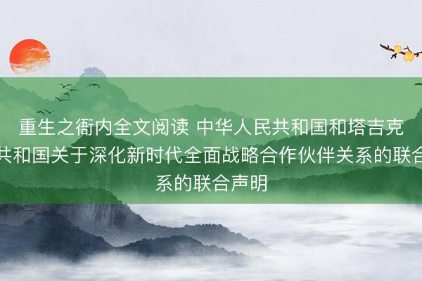 重生之衙内全文阅读 中华人民共和国和塔吉克斯坦共和国关于深化新时代全面战略合作伙伴关系的联合声明