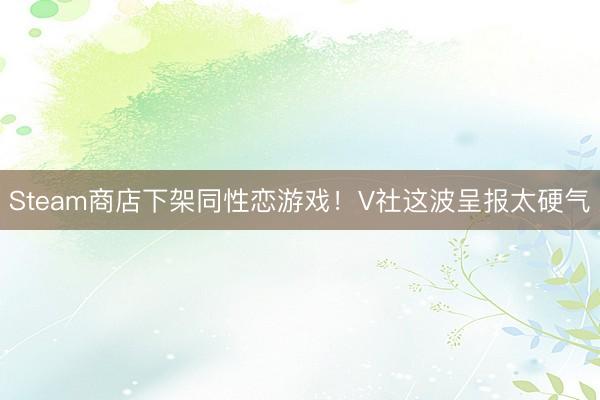 Steam商店下架同性恋游戏！V社这波呈报太硬气